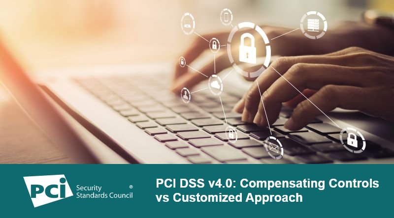 PCI DSS v4.0: Compensating Controls vs Customized Approach
