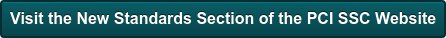 Visit the New Standards Section of the PCI SSC Website