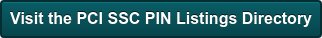 Visit the PCI SSC PIN Listings Directory